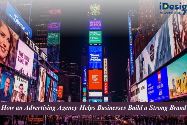 How an Advertising Agency Helps Businesses Build a Strong Brand